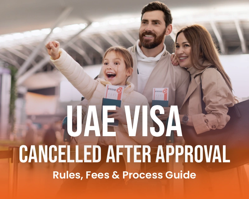 UAE Visa Cancelled After Approval: Rules, Fees & Process Guide